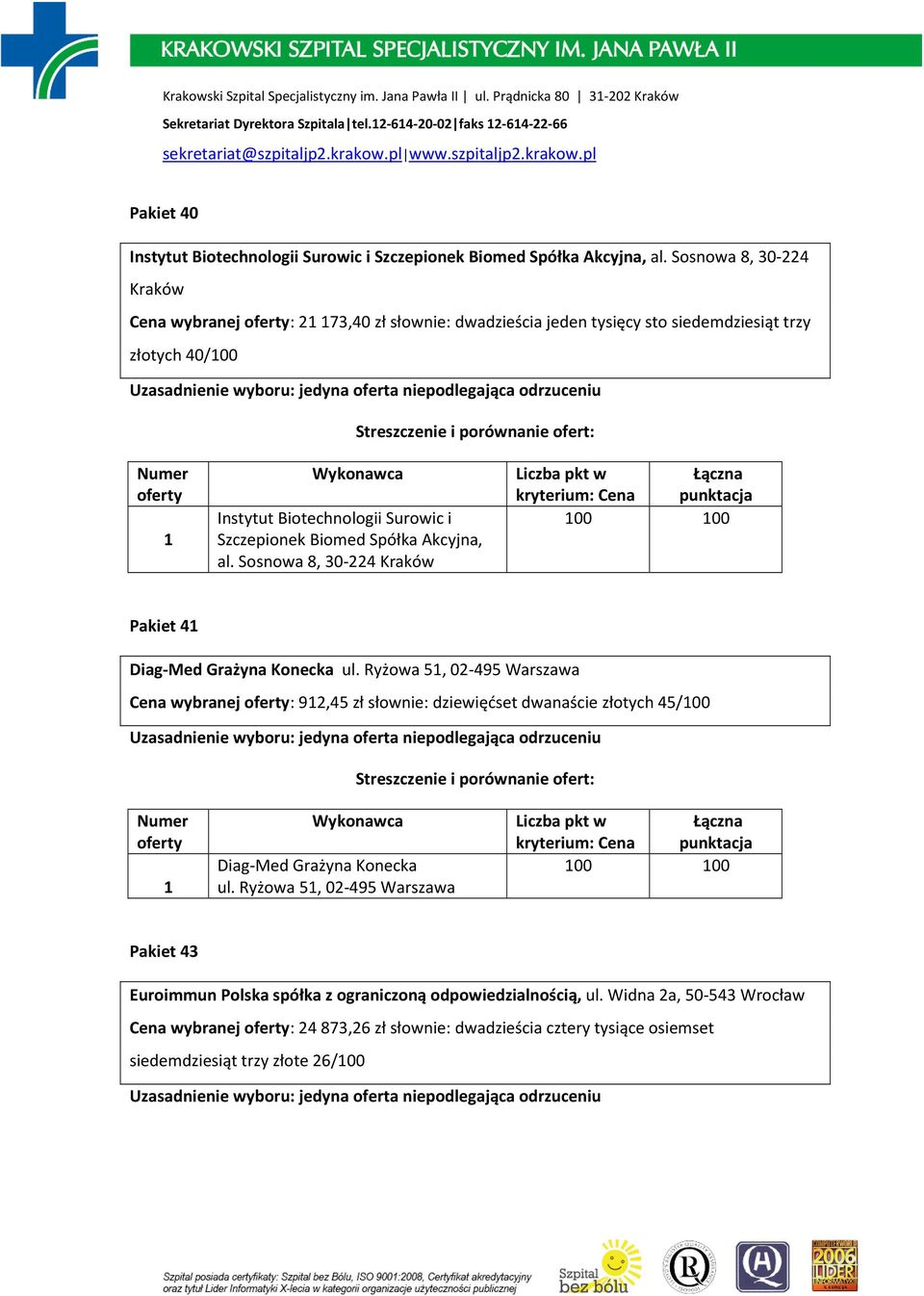 Sosnowa 8, 30-224 Kraków Cena wybranej : 273,40 zł słownie: dwadzieścia jeden tysięcy sto siedemdziesiąt trzy złotych 40/00 Instytut Biotechnologii Surowic i Szczepionek Biomed Spółka Akcyjna, al.