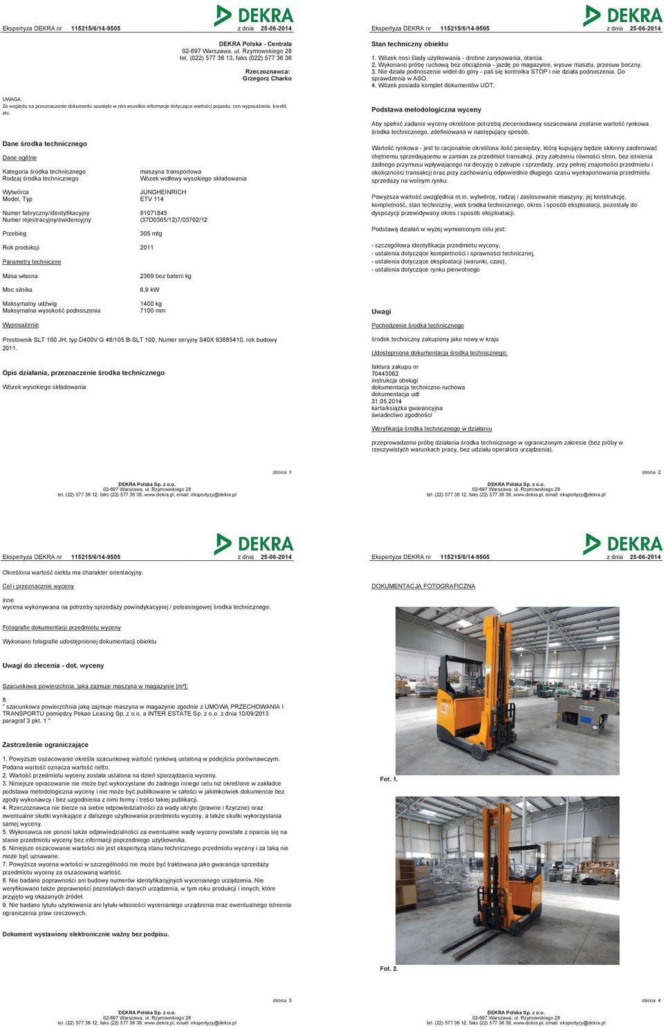 Dane środka technicznego Dane ogólne Kategoria środka technicznego Rodzaj środka technicznego Wytwórca JUNGHEINRICH Model, Typ ETV 114 maszyna transportowa Wózek widłowy wysokiego składowania Numer