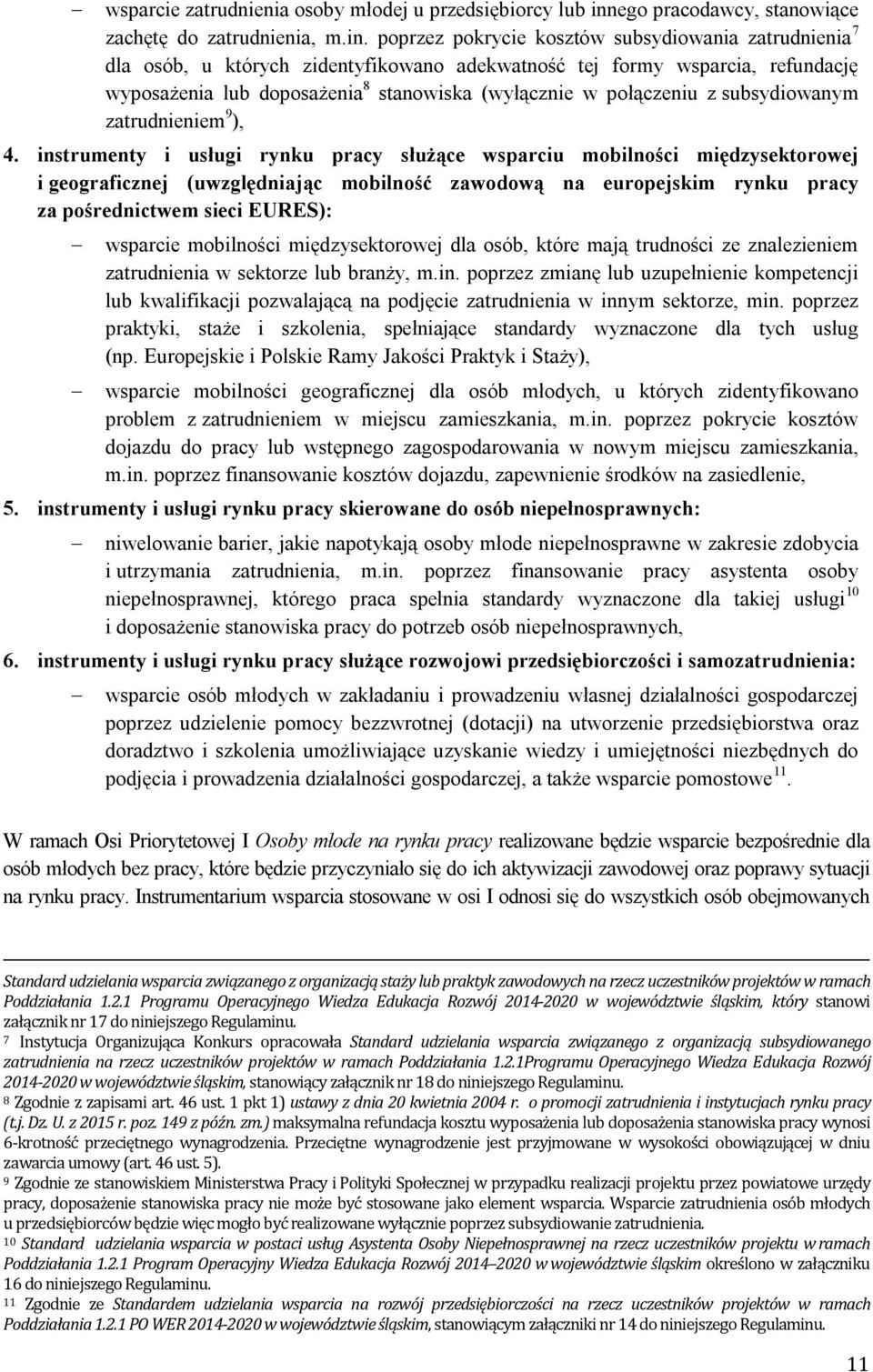 poprzez pokrycie kosztów subsydiowania zatrudnienia 7 dla osób, u których zidentyfikowano adekwatność tej formy wsparcia, refundację wyposażenia lub doposażenia 8 stanowiska (wyłącznie w połączeniu z
