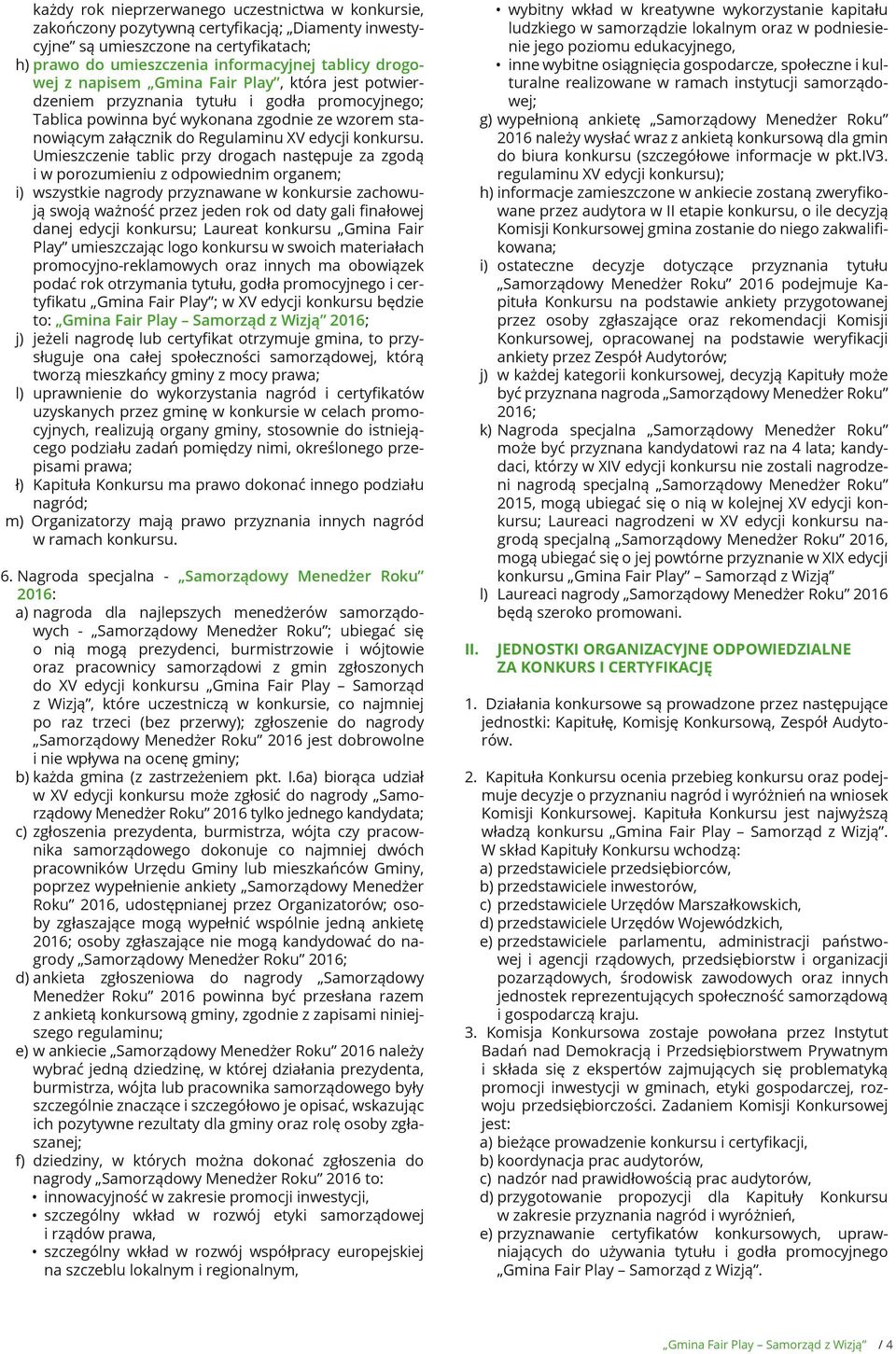 Umieszczenie tablic przy drogach następuje za zgodą i w porozumieniu z odpowiednim organem; i) wszystkie nagrody przyznawane w konkursie zachowują swoją ważność przez jeden rok od daty gali finałowej