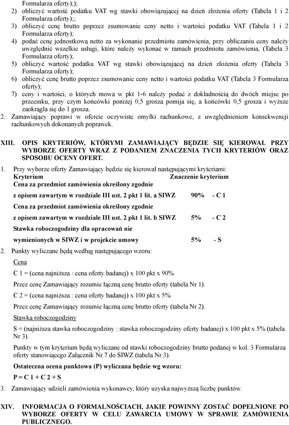 w ramach przedmiotu zamówienia, (Tabela 3 Formularza oferty); 5) obliczyć wartość podatku VAT wg stawki obowiązującej na dzień złożenia oferty (Tabela 3 Formularza oferty); 6) obliczyć cenę brutto