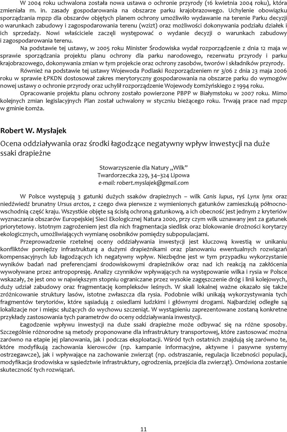 dokonywania podziału działek i ich sprzedaży. Nowi właściciele zaczęli występować o wydanie decyzji o warunkach zabudowy i zagospodarowania terenu.