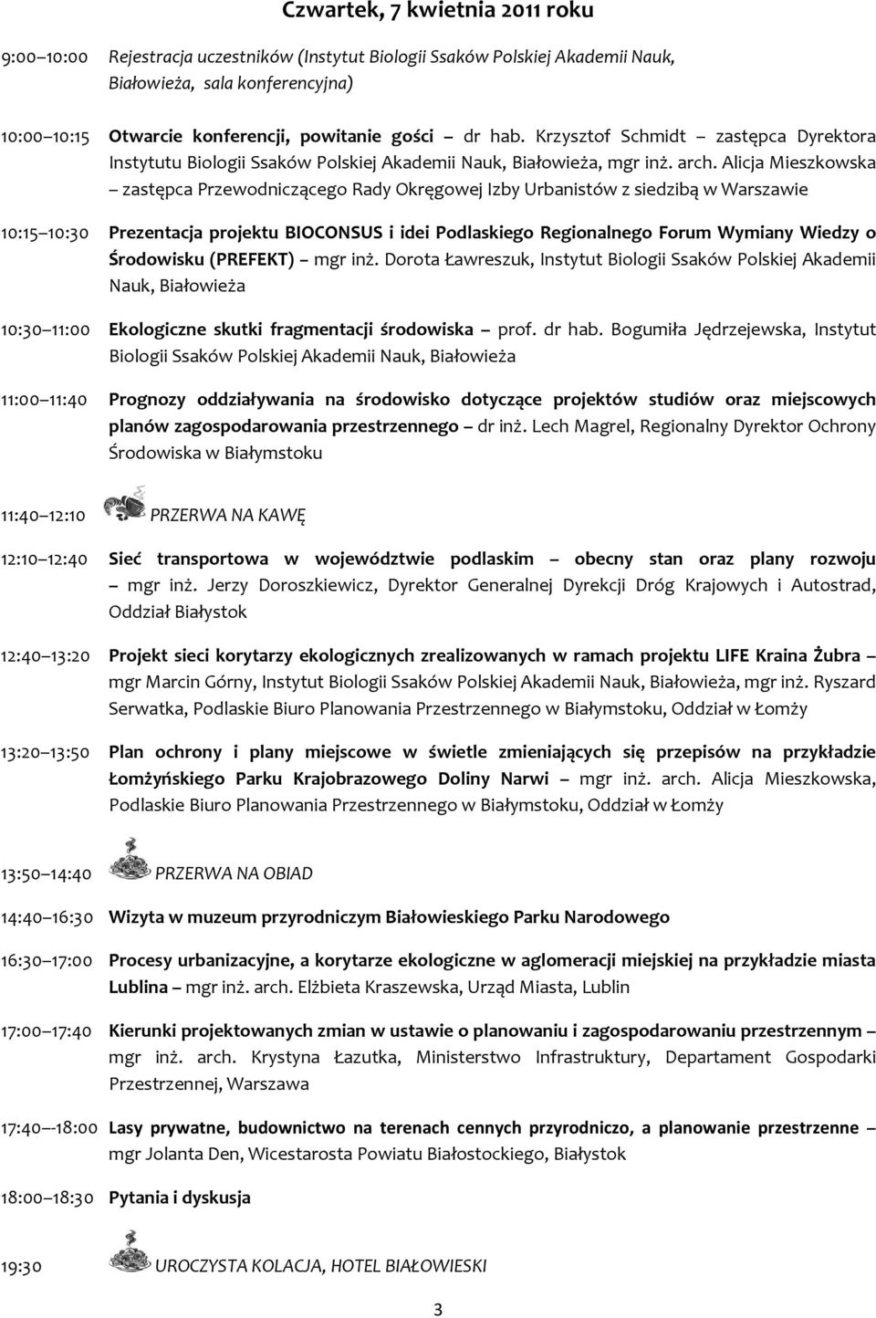 Alicja Mieszkowska zastępca Przewodniczącego Rady Okręgowej Izby Urbanistów z siedzibą w Warszawie 10:15 10:30 Prezentacja projektu BIOCONSUS i idei Podlaskiego Regionalnego Forum Wymiany Wiedzy o