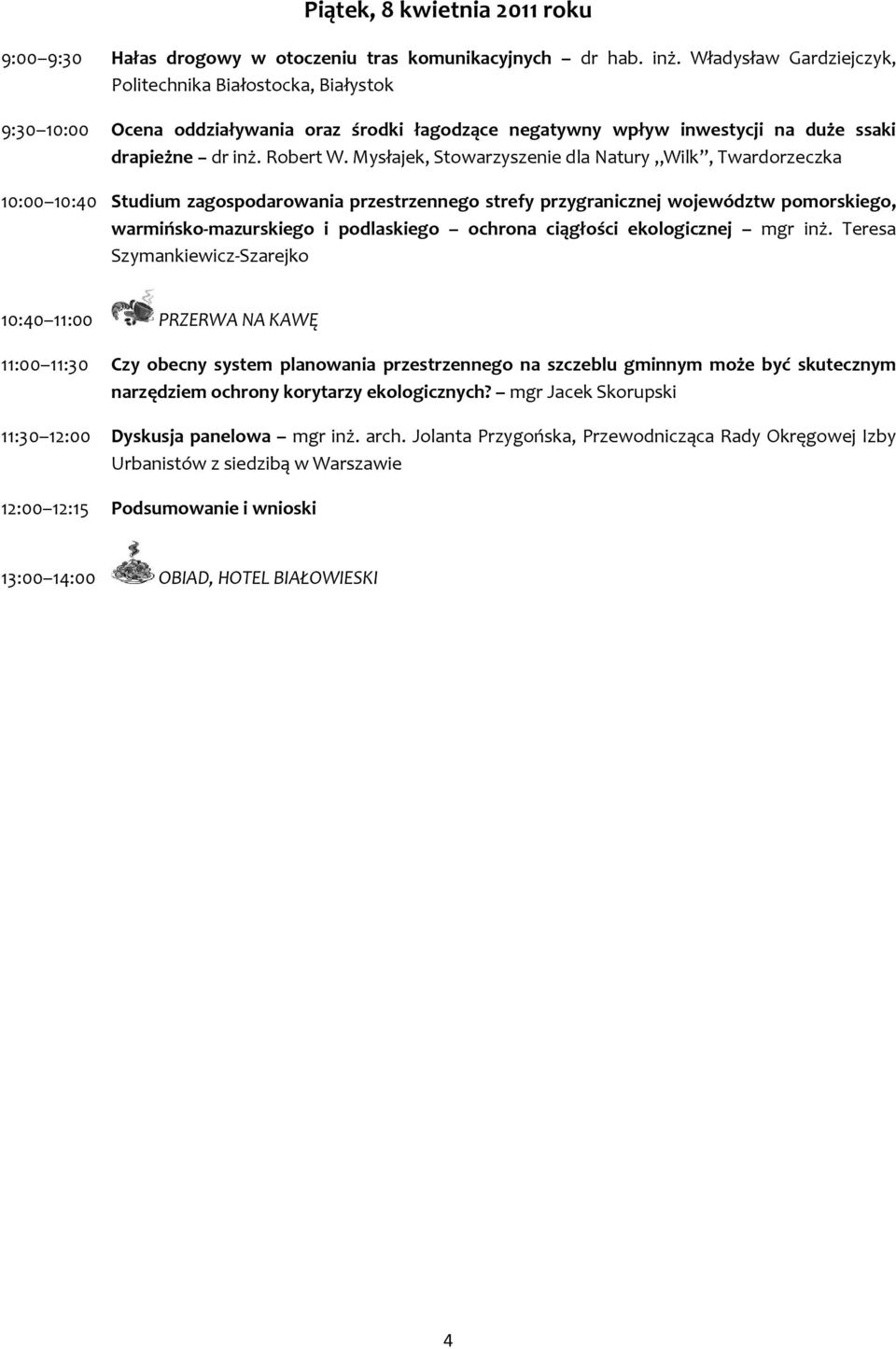 Mysłajek, Stowarzyszenie dla Natury Wilk, Twardorzeczka 10:00 10:40 Studium zagospodarowania przestrzennego strefy przygranicznej województw pomorskiego, warmińsko-mazurskiego i podlaskiego ochrona