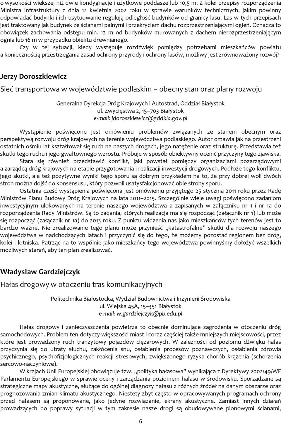 granicy lasu. Las w tych przepisach jest traktowany jak budynek ze ścianami palnymi i przekryciem dachu rozprzestrzeniającymi ogień. Oznacza to obowiązek zachowania odstępu min.