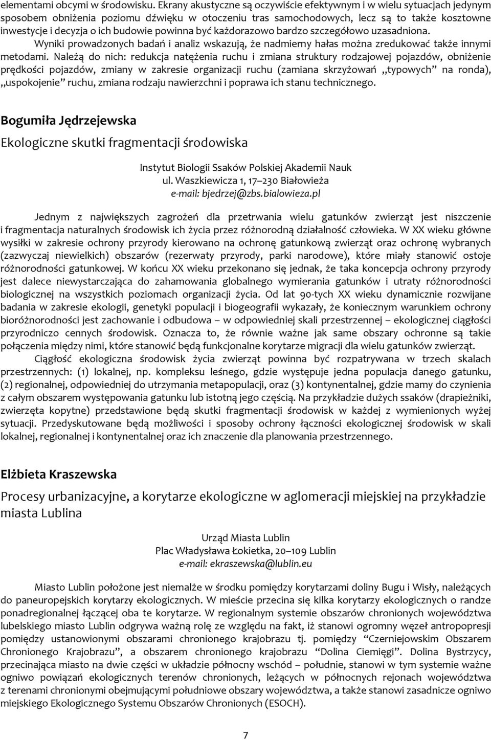 budowie powinna być każdorazowo bardzo szczegółowo uzasadniona. Wyniki prowadzonych badań i analiz wskazują, że nadmierny hałas można zredukować także innymi metodami.