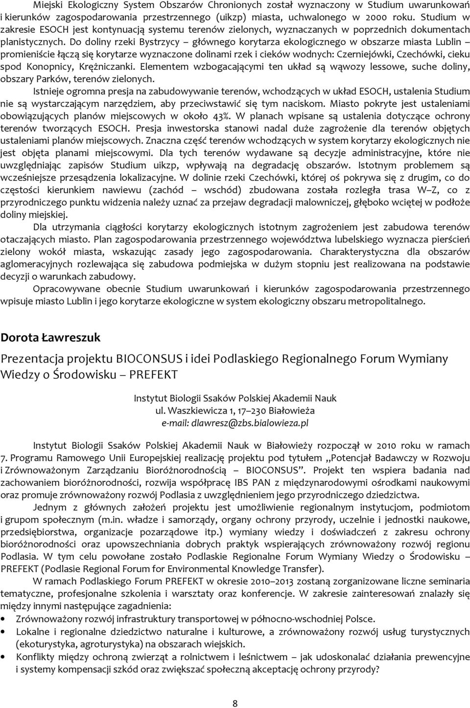 Do doliny rzeki Bystrzycy głównego korytarza ekologicznego w obszarze miasta Lublin promieniście łączą się korytarze wyznaczone dolinami rzek i cieków wodnych: Czerniejówki, Czechówki, cieku spod