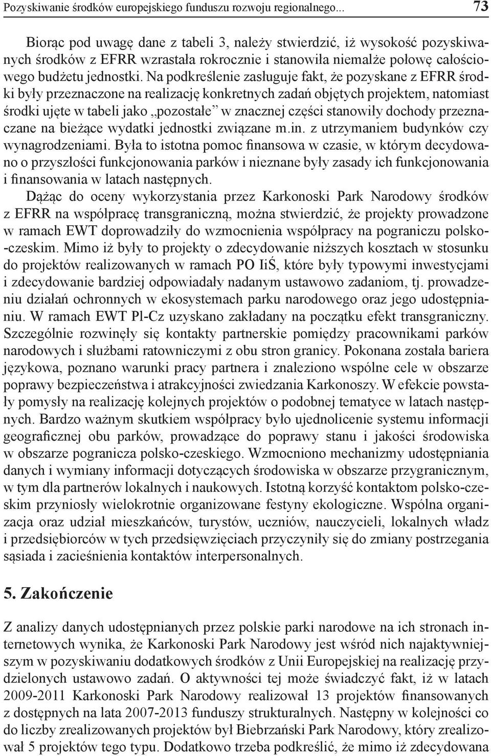 Na podkreślenie zasługuje fakt, że pozyskane z EFRR środki były przeznaczone na realizację konkretnych zadań objętych projektem, natomiast środki ujęte w tabeli jako pozostałe w znacznej części