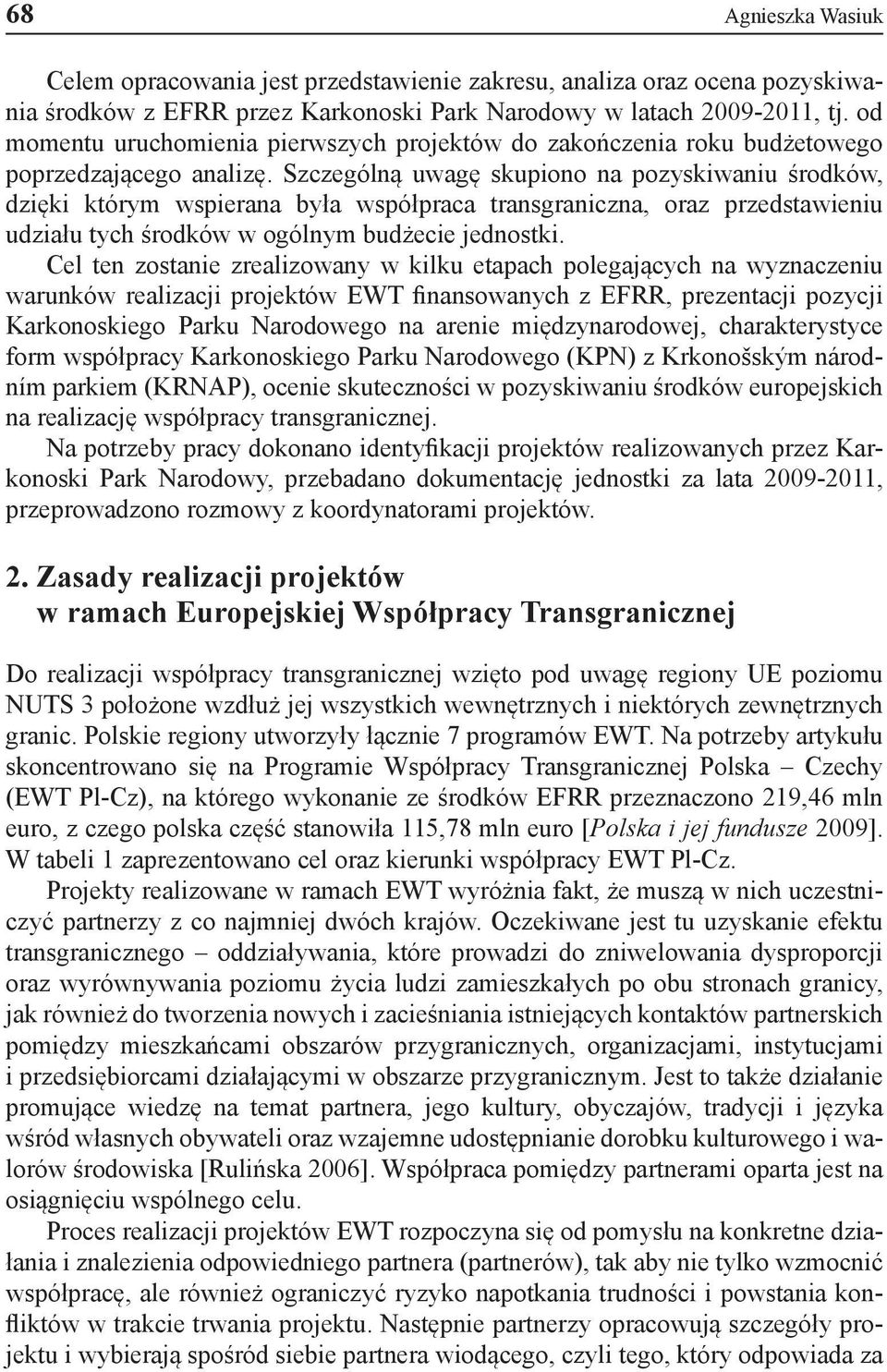 Szczególną uwagę skupiono na pozyskiwaniu środków, dzięki którym wspierana była współpraca transgraniczna, oraz przedstawieniu udziału tych środków w ogólnym budżecie jednostki.