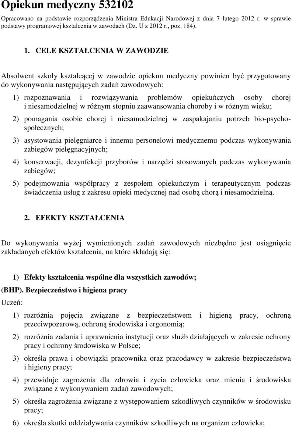 CELE KSZTAŁCENIA W ZAWODZIE Absolwent szkoły kształcącej w zawodzie opiekun medyczny powinien być przygotowany do wykonywania następujących zadań zawodowych: 1) rozpoznawania i rozwiązywania