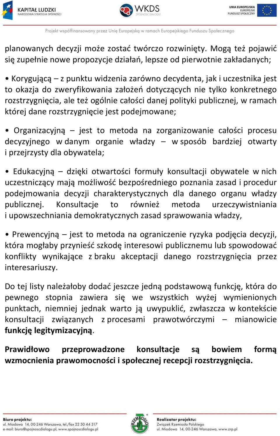 dotyczących nie tylko konkretnego rozstrzygnięcia, ale też ogólnie całości danej polityki publicznej, w ramach której dane rozstrzygnięcie jest podejmowane; Organizacyjną jest to metoda na