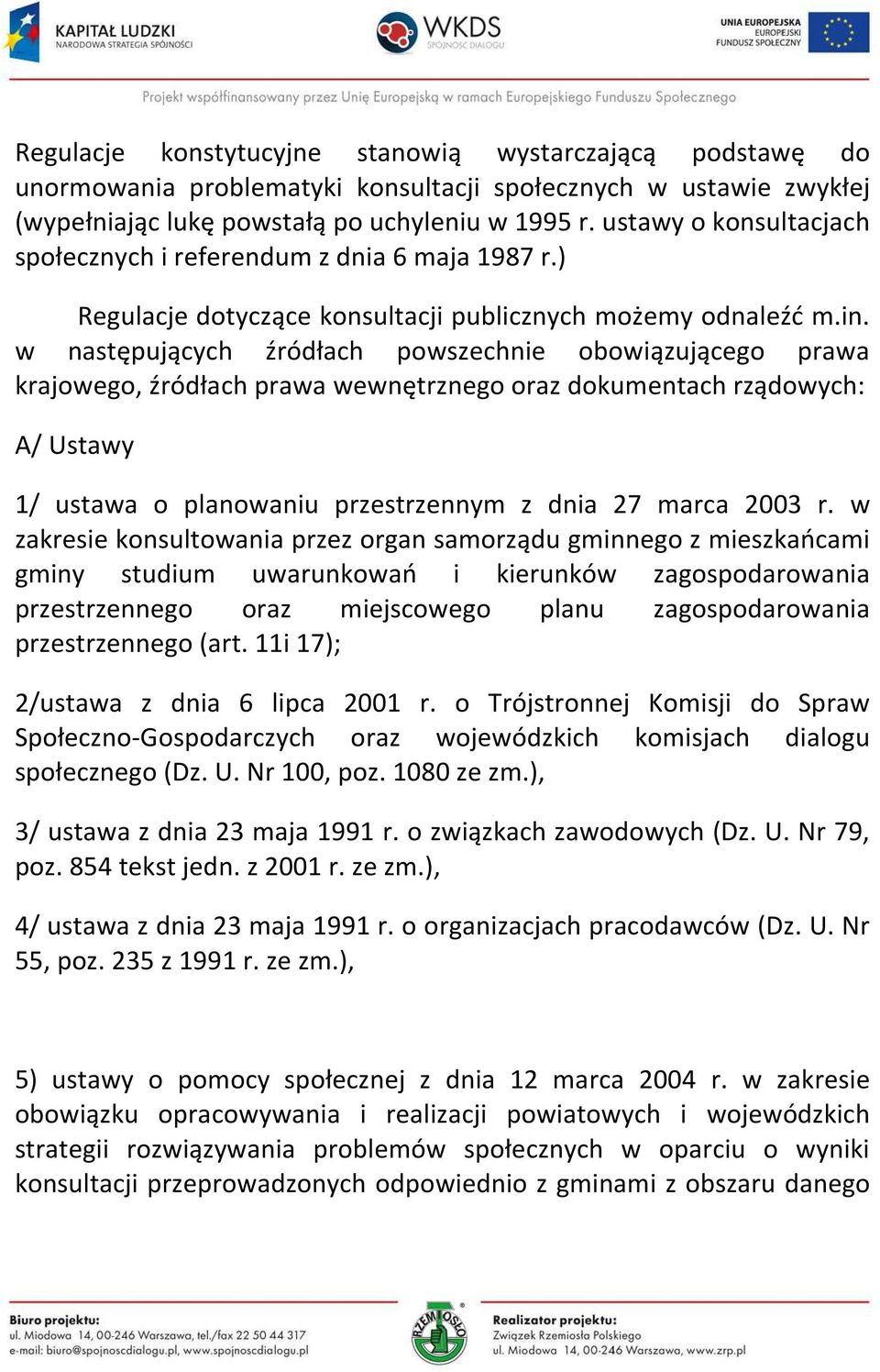 w następujących źródłach powszechnie obowiązującego prawa krajowego, źródłach prawa wewnętrznego oraz dokumentach rządowych: A/ Ustawy 1/ ustawa o planowaniu przestrzennym z dnia 27 marca 2003 r.