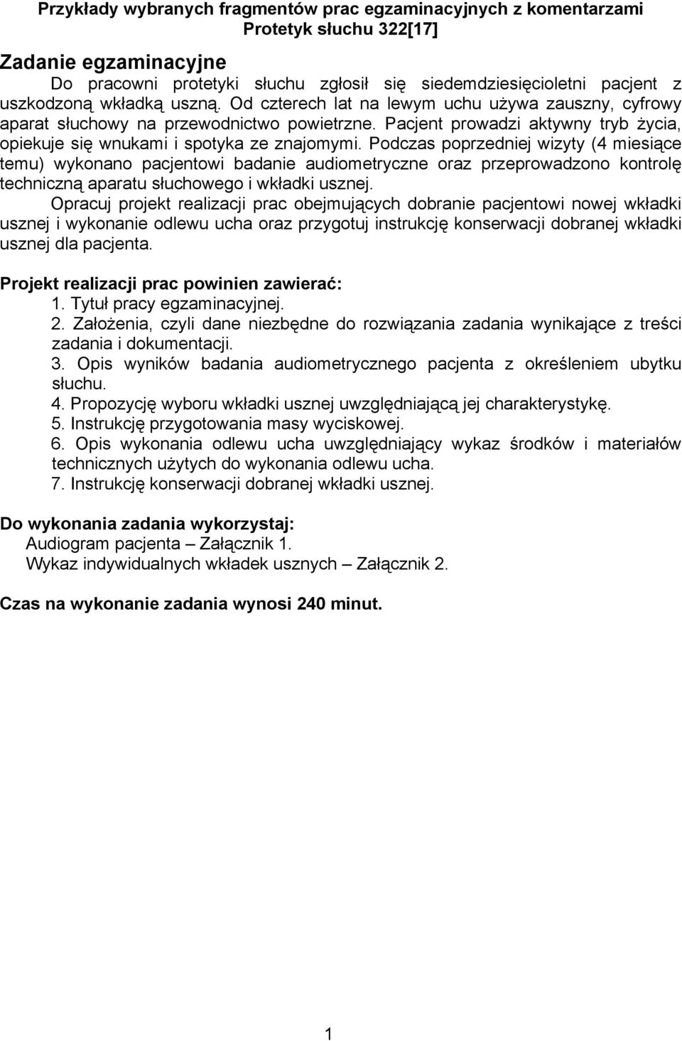 Podczas poprzedniej wizyty (4 miesiące temu) wykonano pacjentowi badanie audiometryczne oraz przeprowadzono kontrolę techniczną aparatu słuchowego i wkładki usznej.