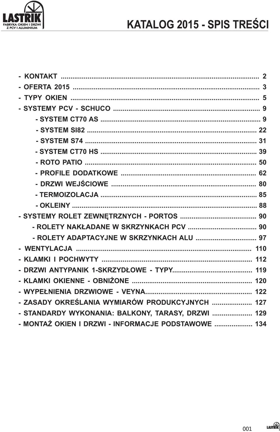 .. 90 - ROLETY NAKŁADANE W SKRZYNKACH PCV... 90 - ROLETY ADAPTACYJNE W SKRZYNKACH ALU... 97 - WENTYLACJA... 110 - KLAMKI I POCHWYTY... 112 - DRZWI ANTYPANIK 1-SKRZYDŁOWE - TYPY.