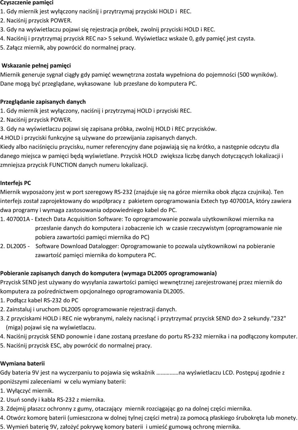 Wskazanie pełnej pamięci Miernik generuje sygnał ciągły gdy pamięć wewnętrzna została wypełniona do pojemności (500 wyników). Dane mogą być przeglądane, wykasowane lub przesłane do komputera PC.