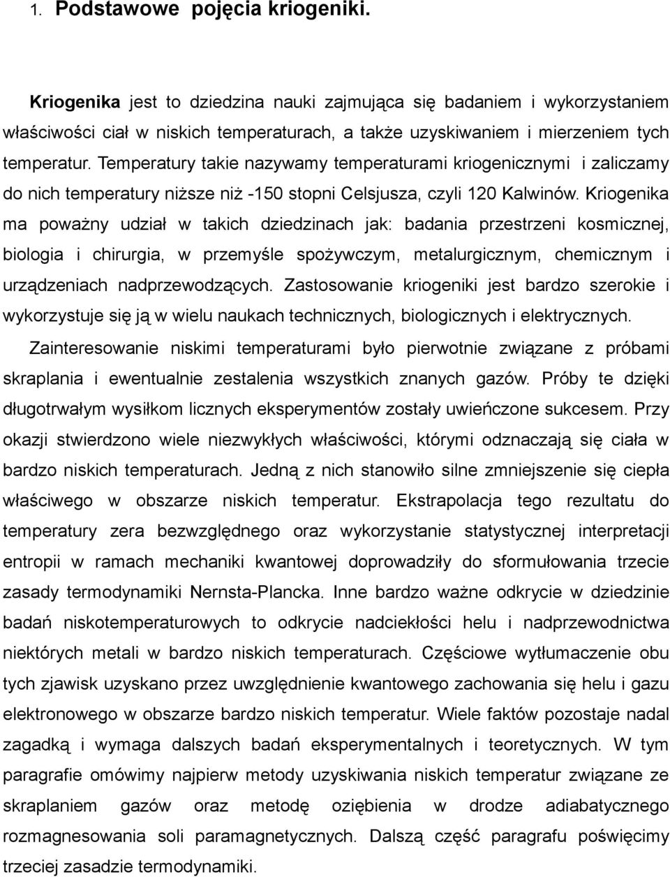 Temperatury takie nazywamy temperaturami kriogenicznymi i zaliczamy do nich temperatury niższe niż -150 stopni Celsjusza, czyli 120 Kalwinów.