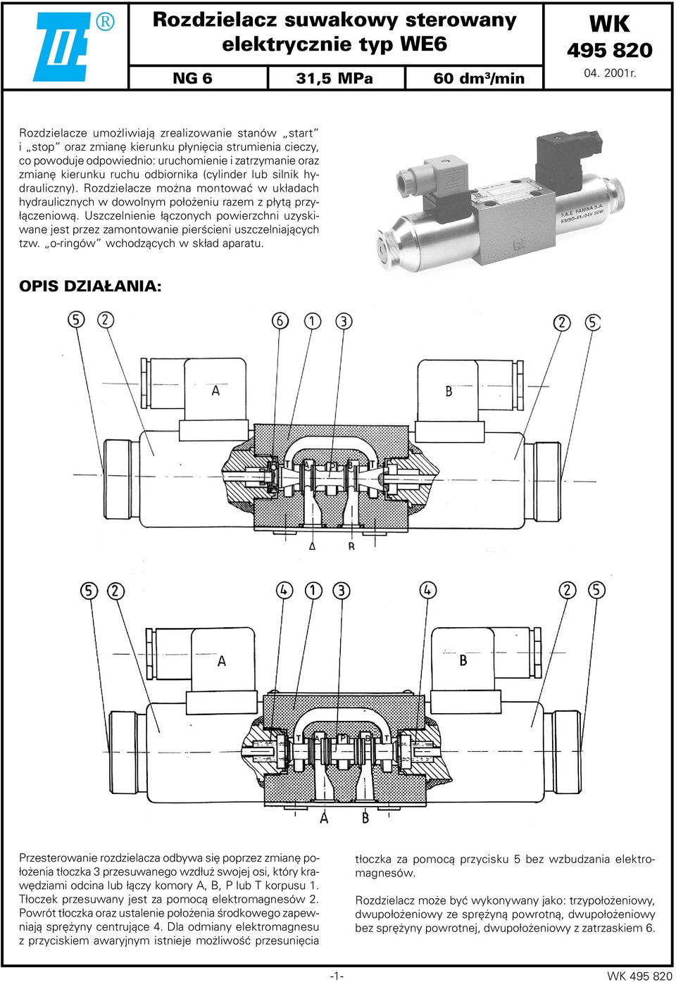 (cylinder lub silnik hydrauliczny). Rozdzielacze mo na montowaæ w uk³adach hydraulicznych w dowolnym po³o eniu razem z p³yt¹ przy- ³¹czeniow¹.