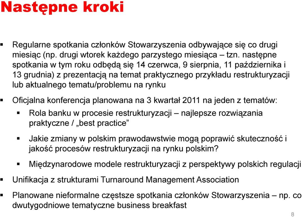 Oficjalna konferencja planowana na 3 kwartał 2011 na jeden z tematów: Rola banku w procesie restrukturyzacji najlepsze rozwiązania praktyczne / best practice Jakie zmiany w polskim prawodawstwie mogą