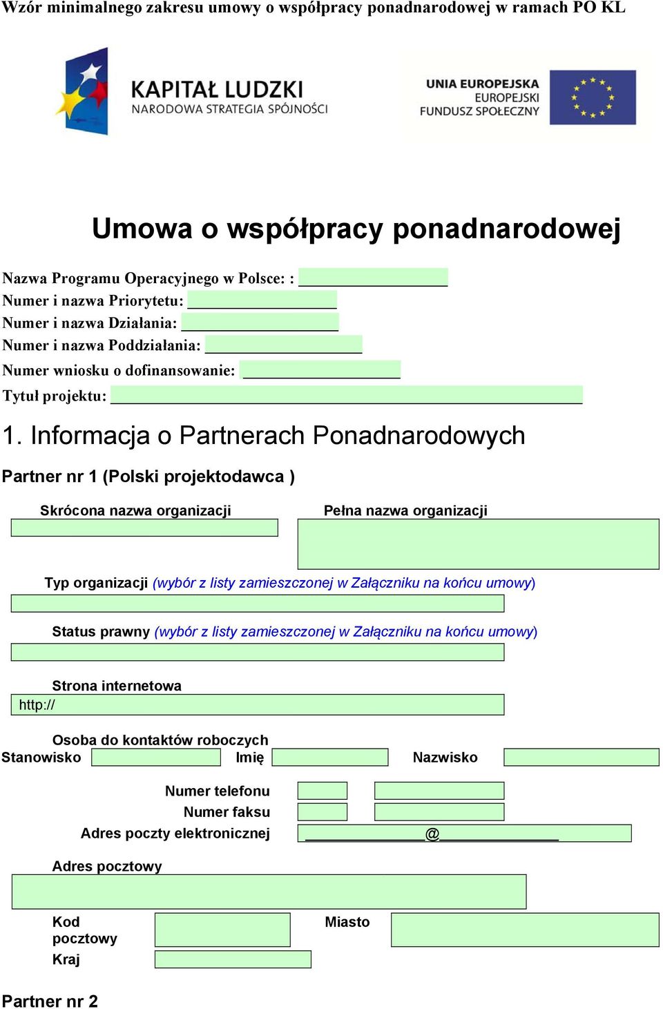 Informacja o Partnerach Ponadnarodowych Partner nr 1 (Polski projektodawca ) Skrócona nazwa organizacji Pełna nazwa organizacji Typ organizacji (wybór z listy zamieszczonej w Załączniku