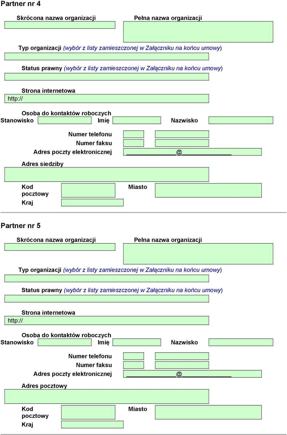 Partner nr 5 Skrócona nazwa organizacji Pełna nazwa organizacji Typ organizacji (wybór z listy zamieszczonej w Załączniku na końcu umowy) Status prawny (wybór z listy zamieszczonej w Załączniku