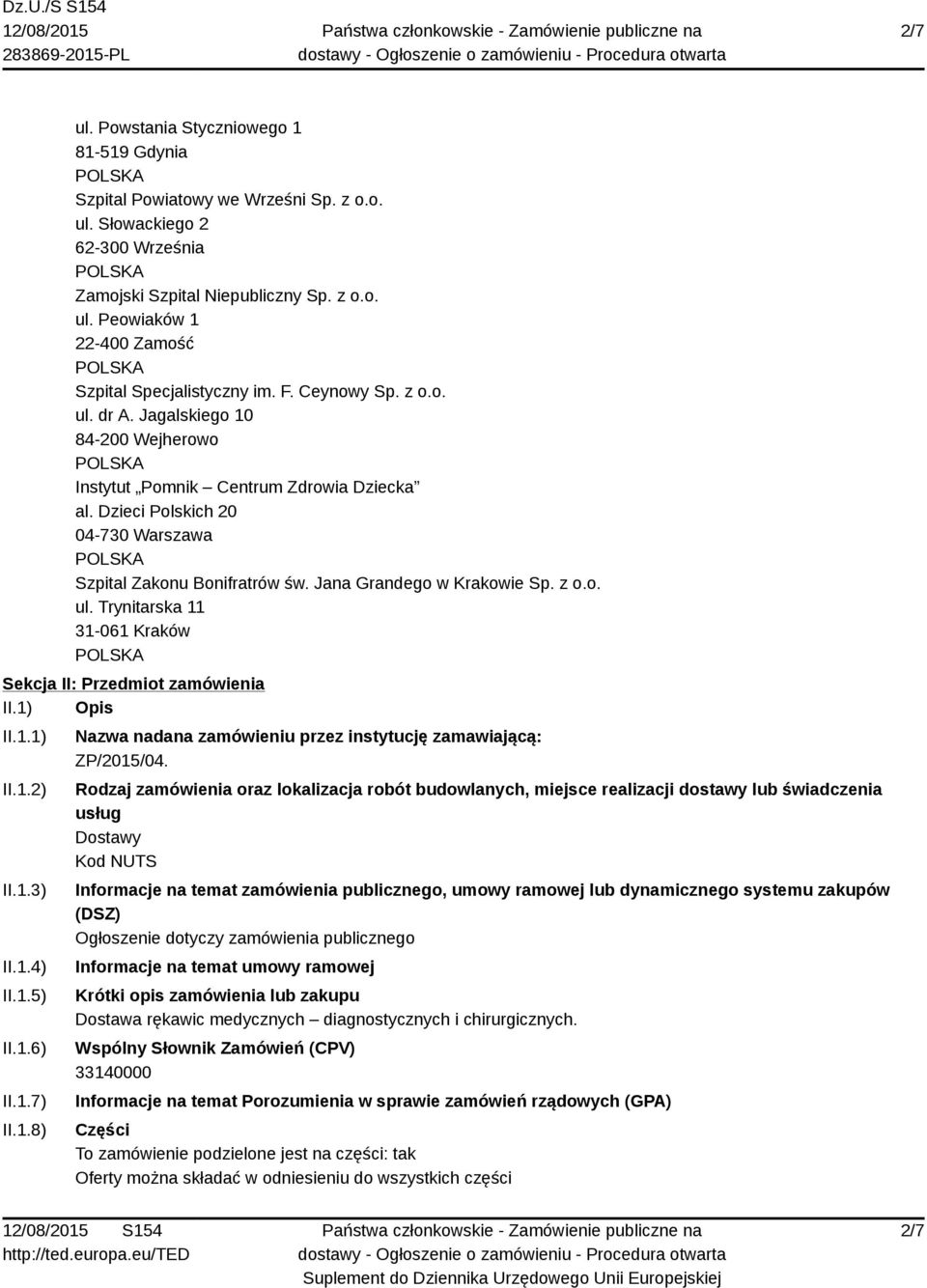 Jana Grandego w Krakowie Sp. z o.o. ul. Trynitarska 11 31-061 Kraków Sekcja II: Przedmiot zamówienia II.1) Opis II.1.1) II.1.2) II.1.3) II.1.4) II.1.5) II.1.6) II.1.7) II.1.8) Nazwa nadana zamówieniu przez instytucję zamawiającą: ZP/2015/04.