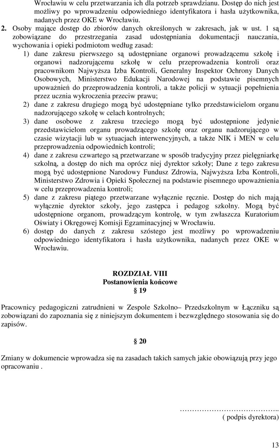 1 są zobowiązane do przestrzegania zasad udostępniania dokumentacji nauczania, wychowania i opieki podmiotom według zasad: 1) dane zakresu pierwszego są udostępniane organowi prowadzącemu szkołę i