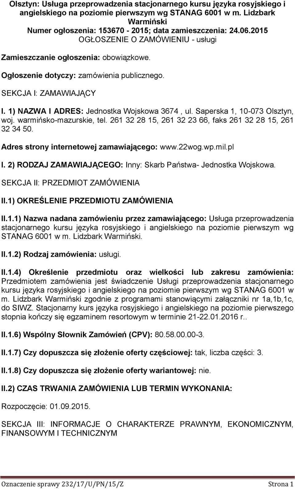 SEKCJA I: ZAMAWIAJĄCY I. 1) NAZWA I ADRES: Jednostka Wojskowa 3674, ul. Saperska 1, 10-073 Olsztyn, woj. warmińsko-mazurskie, tel. 261 32 28 15, 261 32 23 66, faks 261 32 28 15, 261 32 34 50.