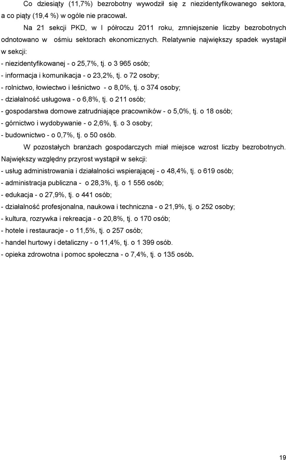Relatywnie największy spadek wystąpił w sekcji: - niezidentyfikowanej - o 25,7%, tj. o 3 965 osób; - informacja i komunikacja - o 23,2%, tj.