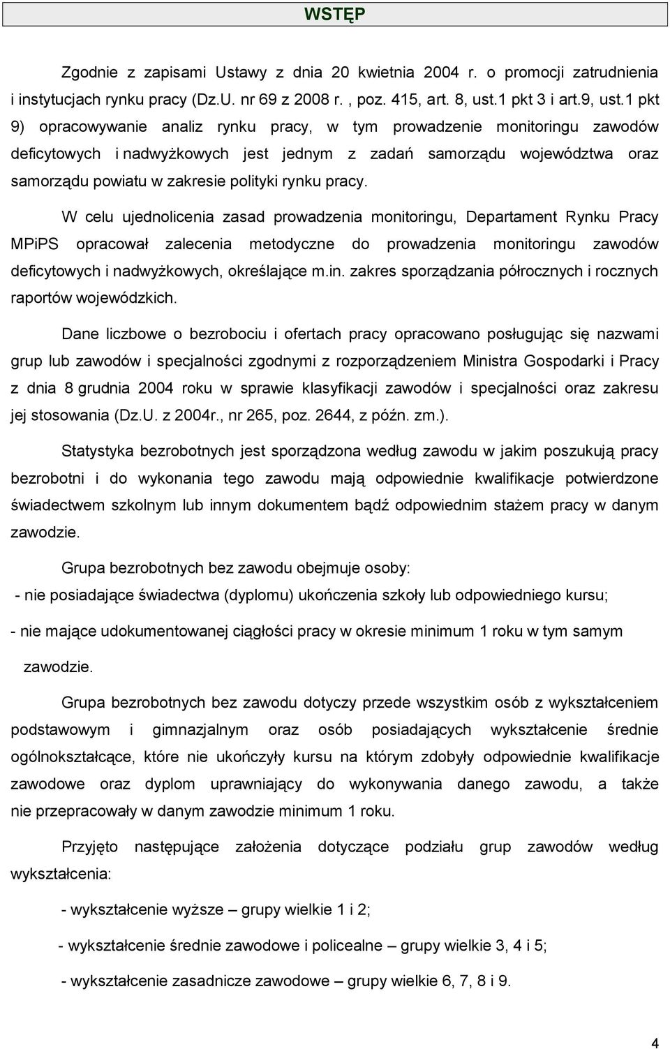 pracy. W celu ujednolicenia zasad prowadzenia monitoringu, Departament Rynku Pracy MPiPS opracował zalecenia metodyczne do prowadzenia monitoringu zawodów deficytowych i nadwyżkowych, określające m.