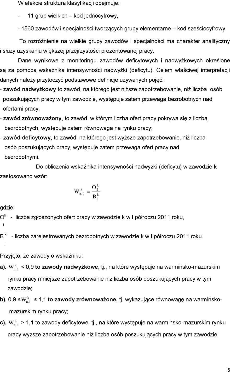 Dane wynikowe z monitoringu zawodów deficytowych i nadwyżkowych określone są za pomocą wskaźnika intensywności nadwyżki (deficytu).