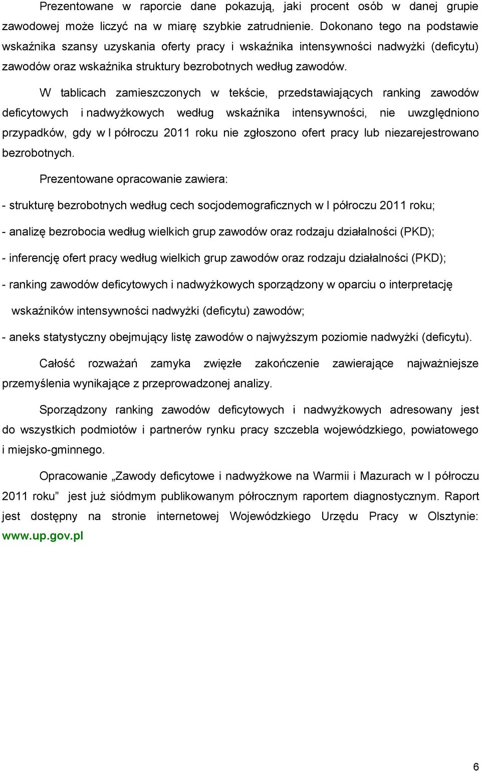 W tablicach zamieszczonych w tekście, przedstawiających ranking zawodów deficytowych i nadwyżkowych według wskaźnika intensywności, nie uwzględniono przypadków, gdy w I półroczu 2011 roku nie
