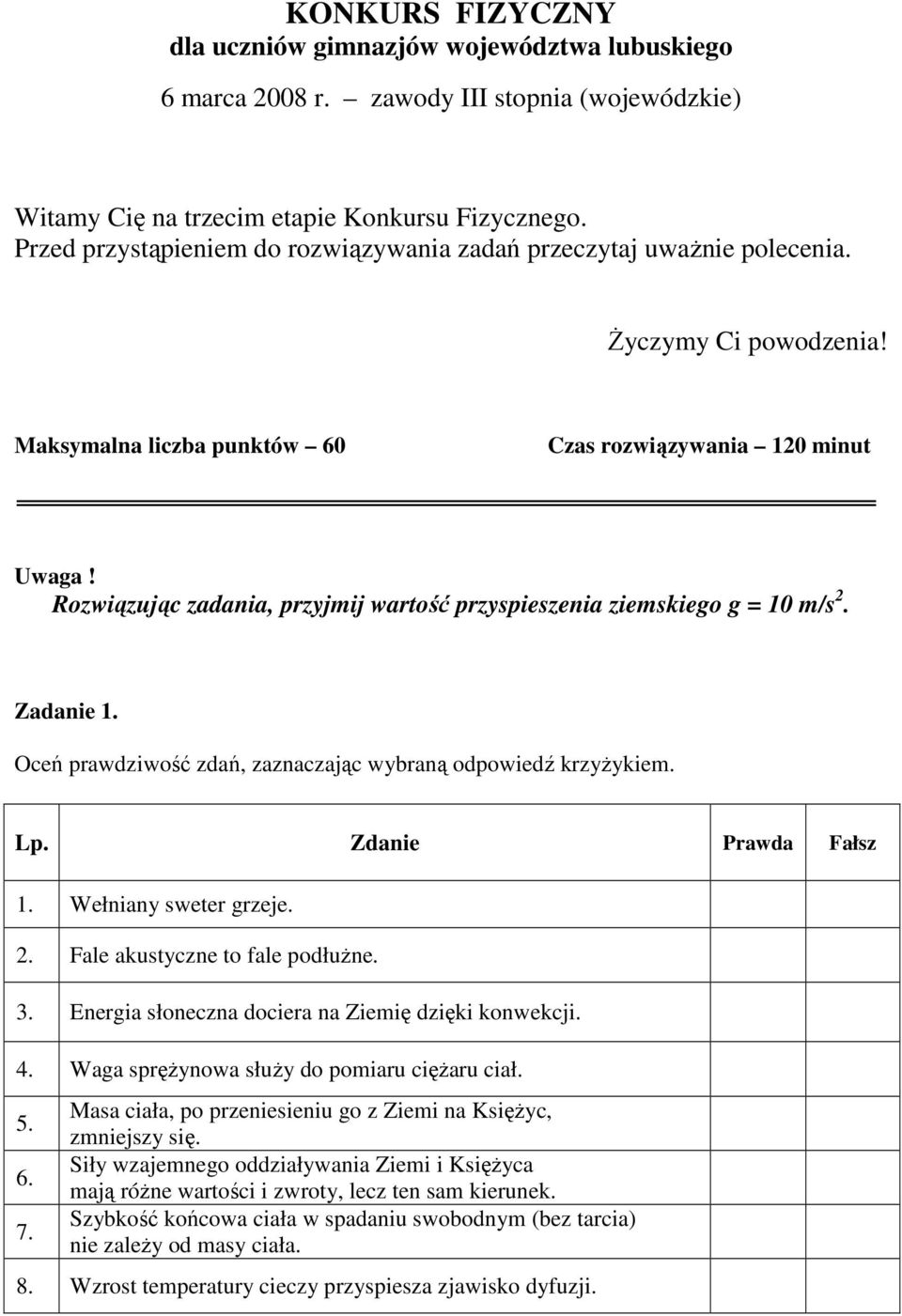 Rozwiązując zadania, przyjmij wartość przyspieszenia ziemskiego g = 10 m/s 2. Zadanie 1. Oceń prawdziwość zdań, zaznaczając wybraną odpowiedź krzyŝykiem. Lp. Zdanie Prawda Fałsz 1.