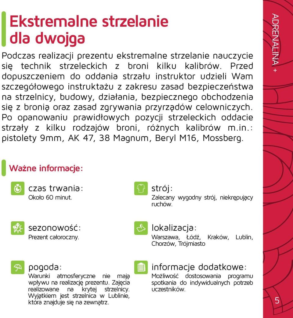 zasad zgrywania przyrządów celowniczych. Po opanowaniu prawidłowych pozycji strzeleckich oddacie strzały z kilku rodzajów broni, różnych kalibrów m.in.