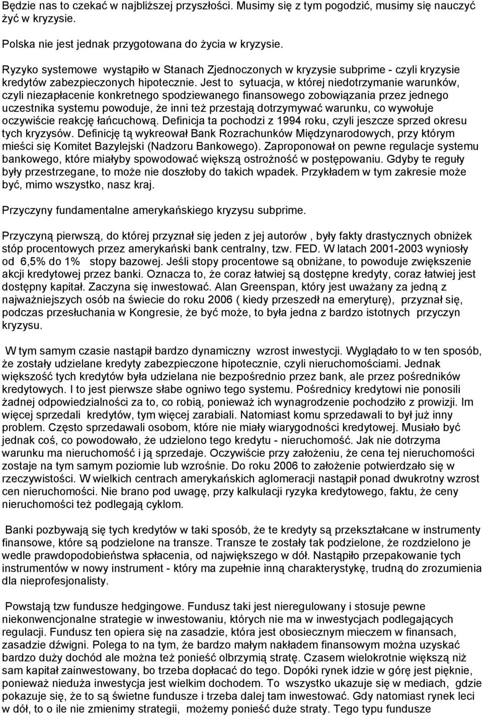 Jest to sytuacja, w której niedotrzymanie warunków, czyli niezapłacenie konkretnego spodziewanego finansowego zobowiązania przez jednego uczestnika systemu powoduje, że inni też przestają dotrzymywać