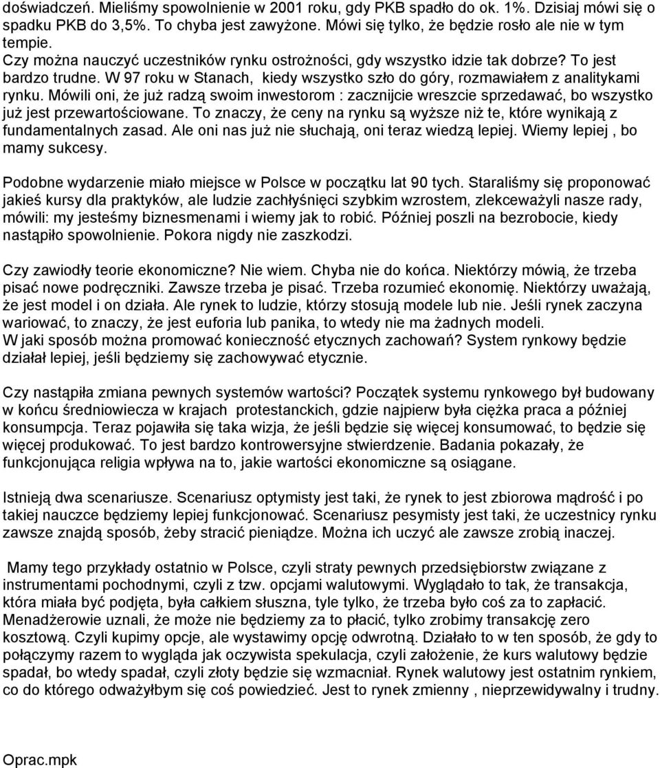 Mówili oni, że już radzą swoim inwestorom : zacznijcie wreszcie sprzedawać, bo wszystko już jest przewartościowane.