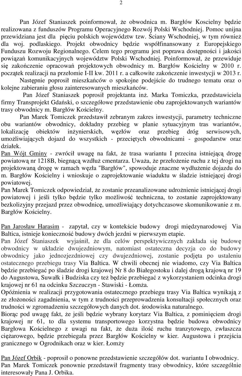 Projekt obwodnicy będzie współfinansowany z Europejskiego Funduszu Rozwoju Regionalnego. Celem tego programu jest poprawa dostępności i jakości powiązań komunikacyjnych województw Polski Wschodniej.