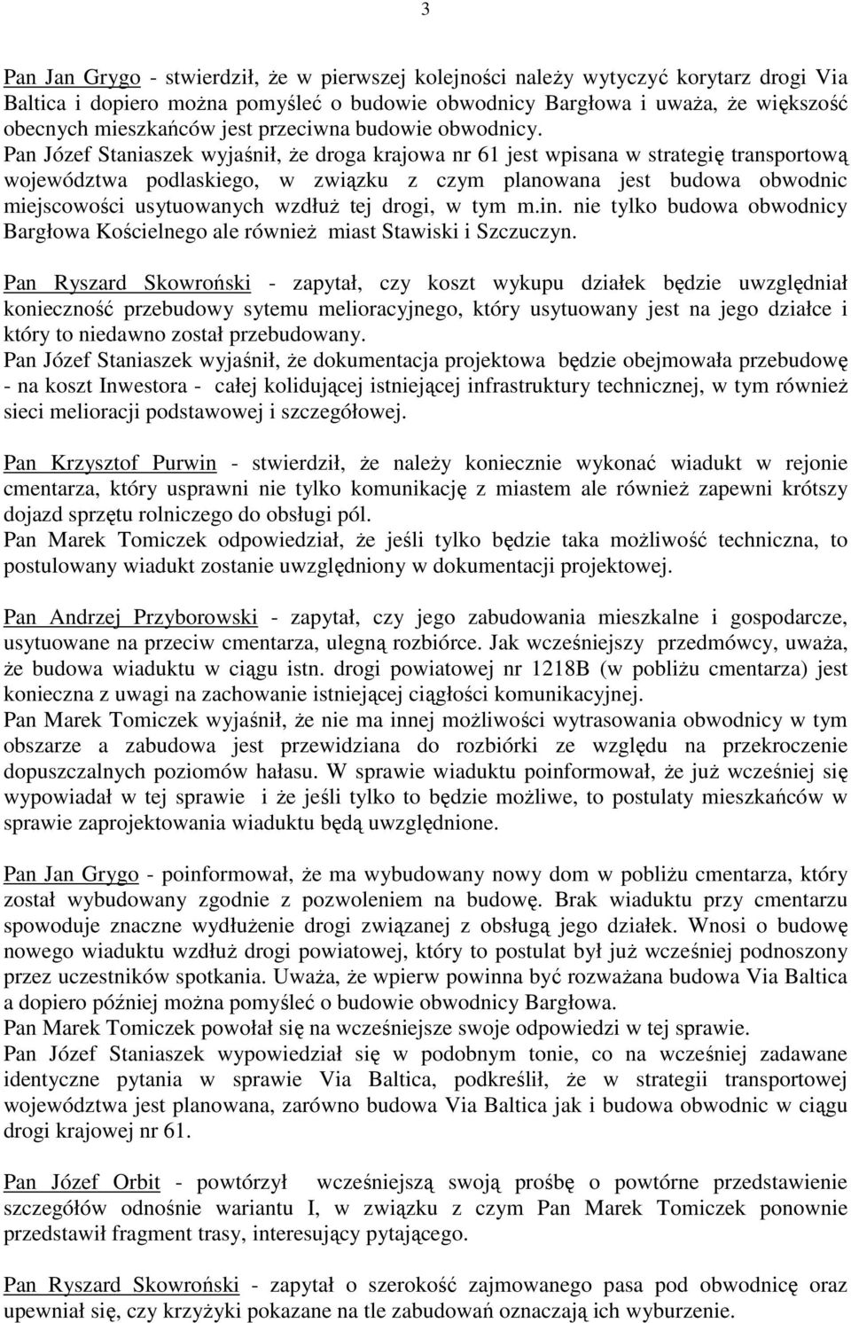 Pan Józef Staniaszek wyjaśnił, Ŝe droga krajowa nr 61 jest wpisana w strategię transportową województwa podlaskiego, w związku z czym planowana jest budowa obwodnic miejscowości usytuowanych wzdłuŝ