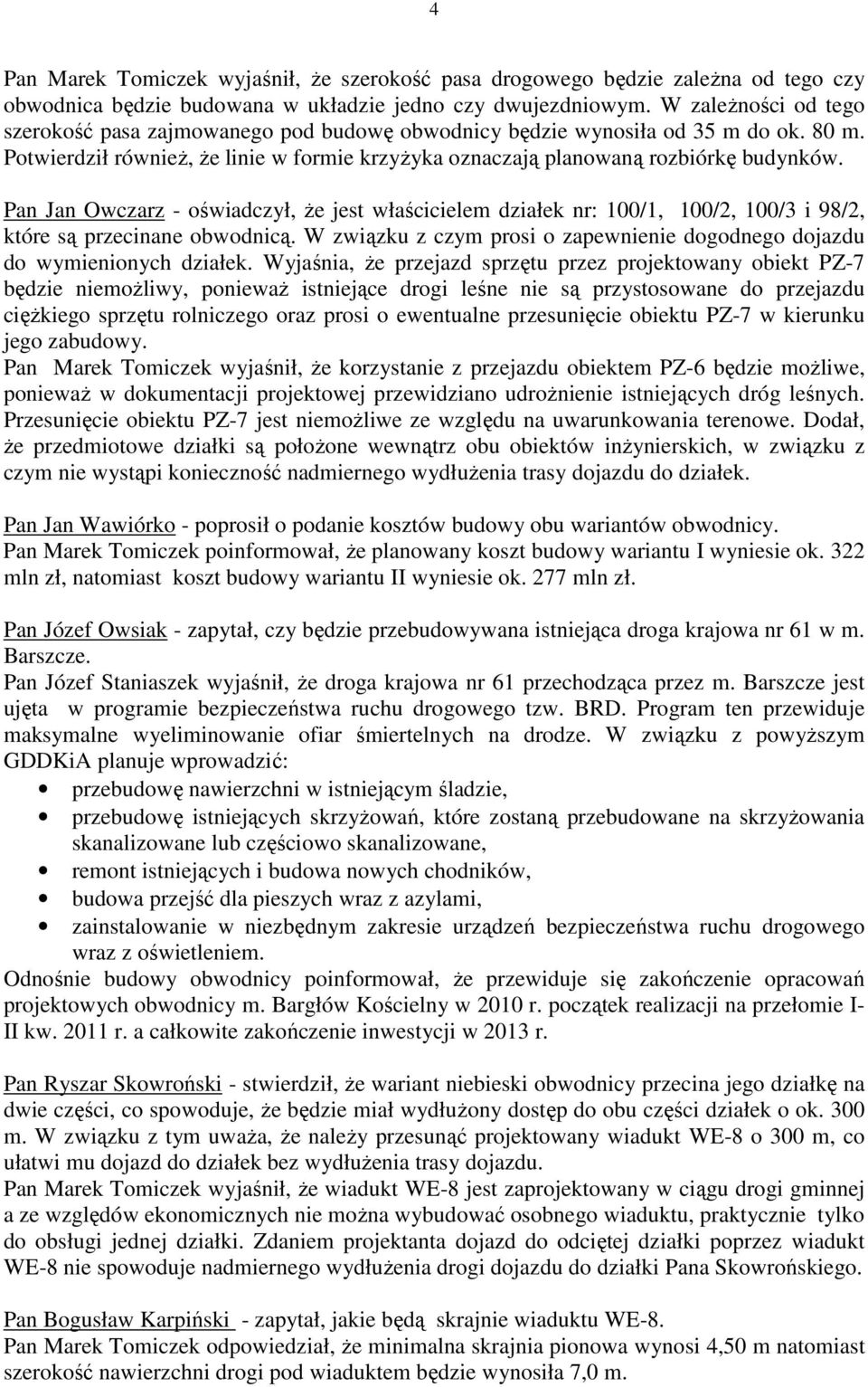 Pan Jan Owczarz - oświadczył, Ŝe jest właścicielem działek nr: 100/1, 100/2, 100/3 i 98/2, które są przecinane obwodnicą.