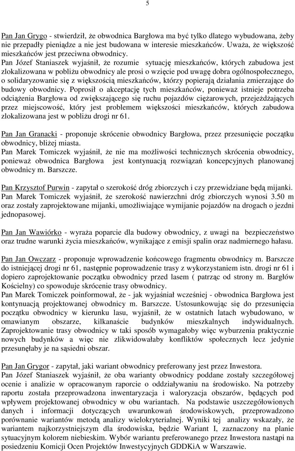 Pan Józef Staniaszek wyjaśnił, Ŝe rozumie sytuację mieszkańców, których zabudowa jest zlokalizowana w pobliŝu obwodnicy ale prosi o wzięcie pod uwagę dobra ogólnospołecznego, o solidaryzowanie się z