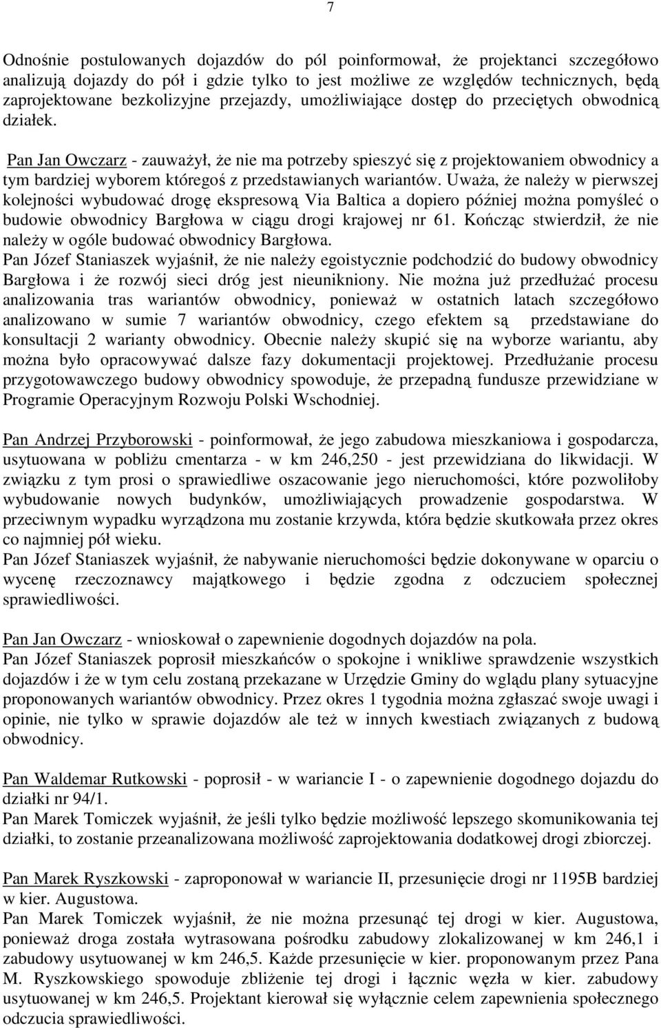 Pan Jan Owczarz - zauwaŝył, Ŝe nie ma potrzeby spieszyć się z projektowaniem obwodnicy a tym bardziej wyborem któregoś z przedstawianych wariantów.
