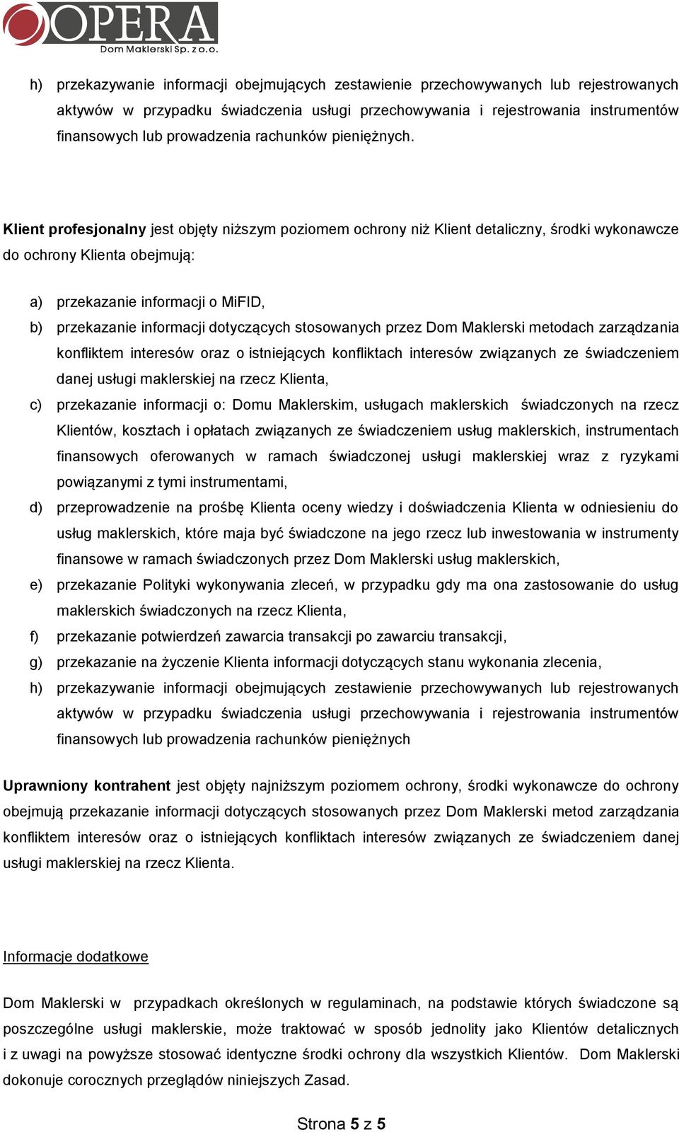 Klient profesjonalny jest objęty niższym poziomem ochrony niż Klient detaliczny, środki wykonawcze do ochrony Klienta obejmują: a) przekazanie informacji o MiFID, b) przekazanie informacji