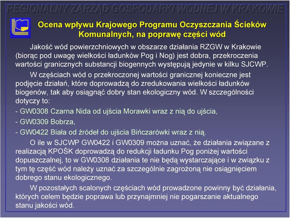 W częściach wód o przekroczonej wartości granicznej konieczne jest podjęcie działań, które doprowadzą do zredukowania wielkości ładunków biogenów, tak aby osiągnąć dobry stan ekologiczny wód.