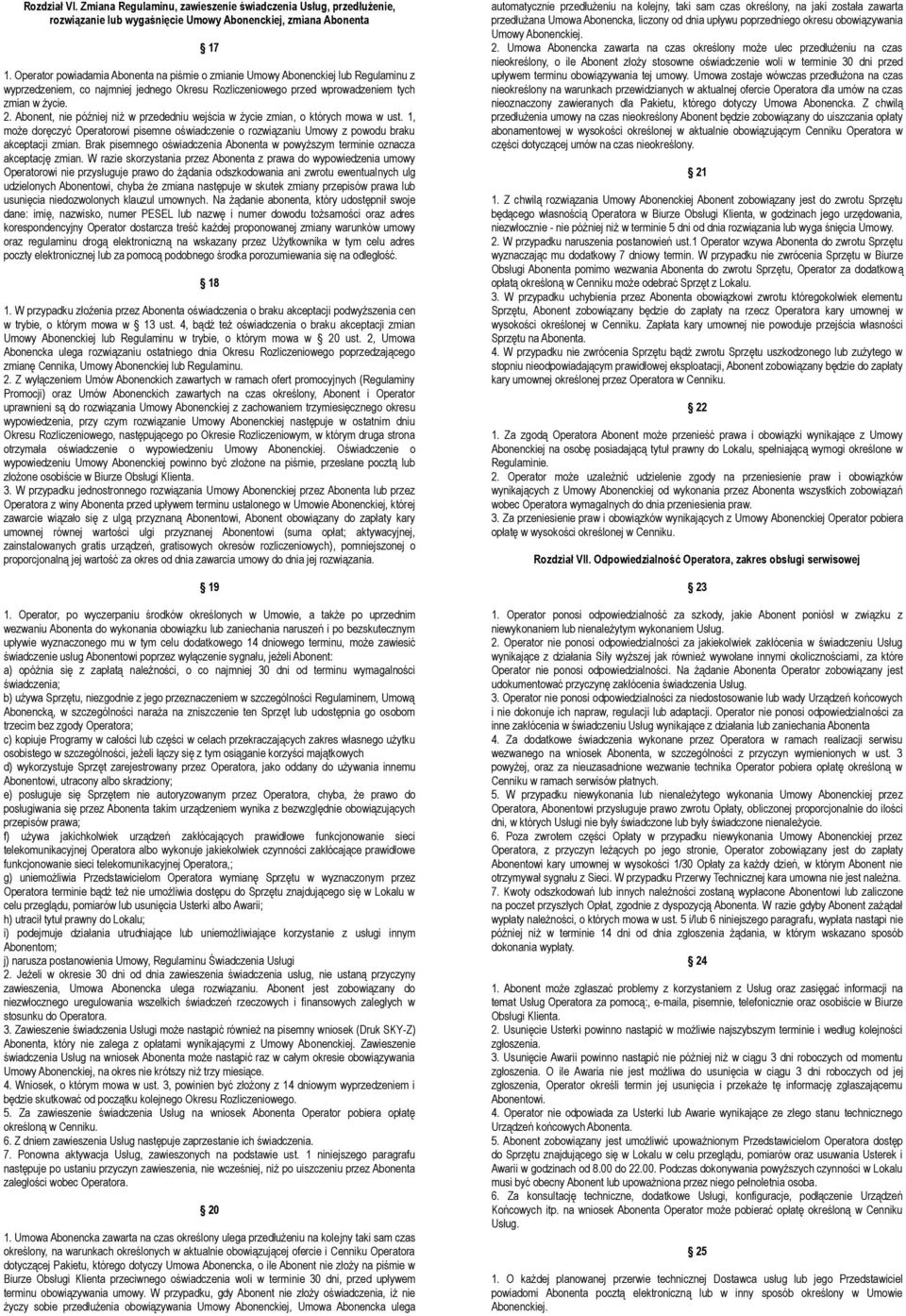 Abonent, nie później niż w przededniu wejścia w życie zmian, o których mowa w ust. 1, może doręczyć Operatorowi pisemne oświadczenie o rozwiązaniu Umowy z powodu braku akceptacji zmian.