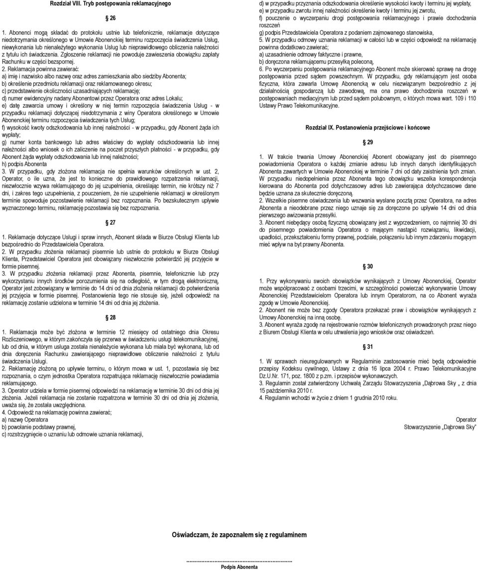 wykonania Usług lub nieprawidłowego obliczenia należności z tytułu ich świadczenia. Zgłoszenie reklamacji nie powoduje zawieszenia obowiązku zapłaty Rachunku w części bezspornej. 2.
