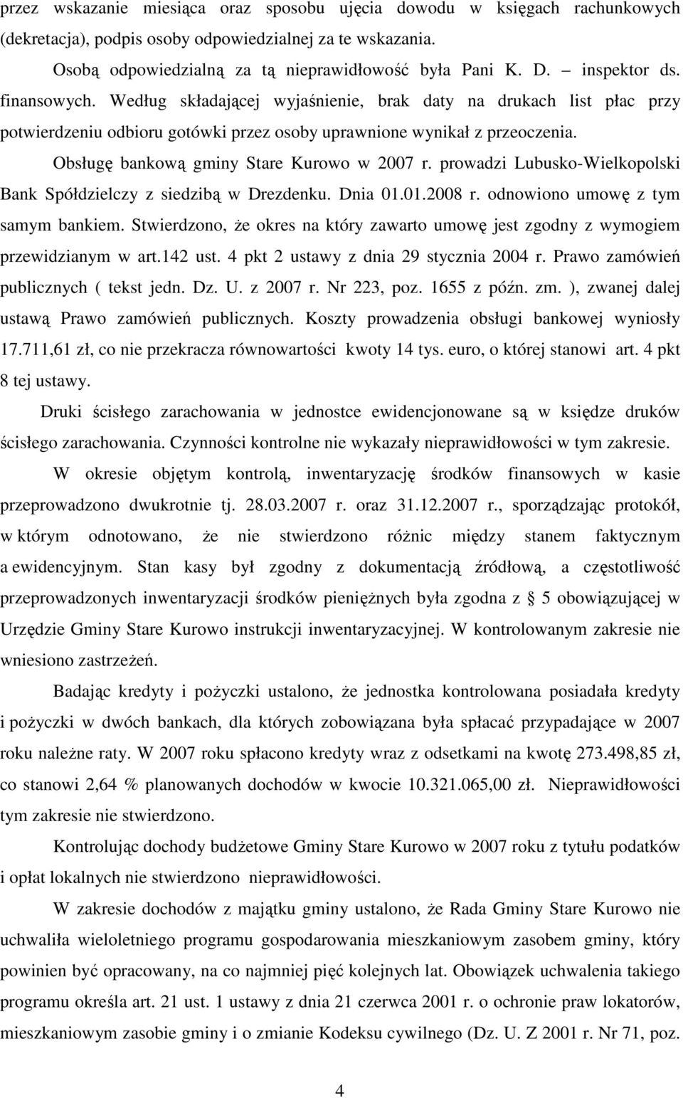 Obsługę bankową gminy Stare Kurowo w 2007 r. prowadzi Lubusko-Wielkopolski Bank Spółdzielczy z siedzibą w Drezdenku. Dnia 01.01.2008 r. odnowiono umowę z tym samym bankiem.