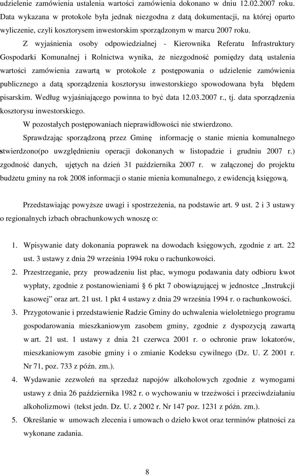 Z wyjaśnienia osoby odpowiedzialnej - Kierownika Referatu Infrastruktury Gospodarki Komunalnej i Rolnictwa wynika, Ŝe niezgodność pomiędzy datą ustalenia wartości zamówienia zawartą w protokole z