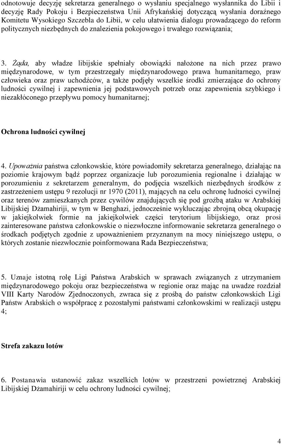 Żąda, aby władze libijskie spełniały obowiązki nałożone na nich przez prawo międzynarodowe, w tym przestrzegały międzynarodowego prawa humanitarnego, praw człowieka oraz praw uchodźców, a także