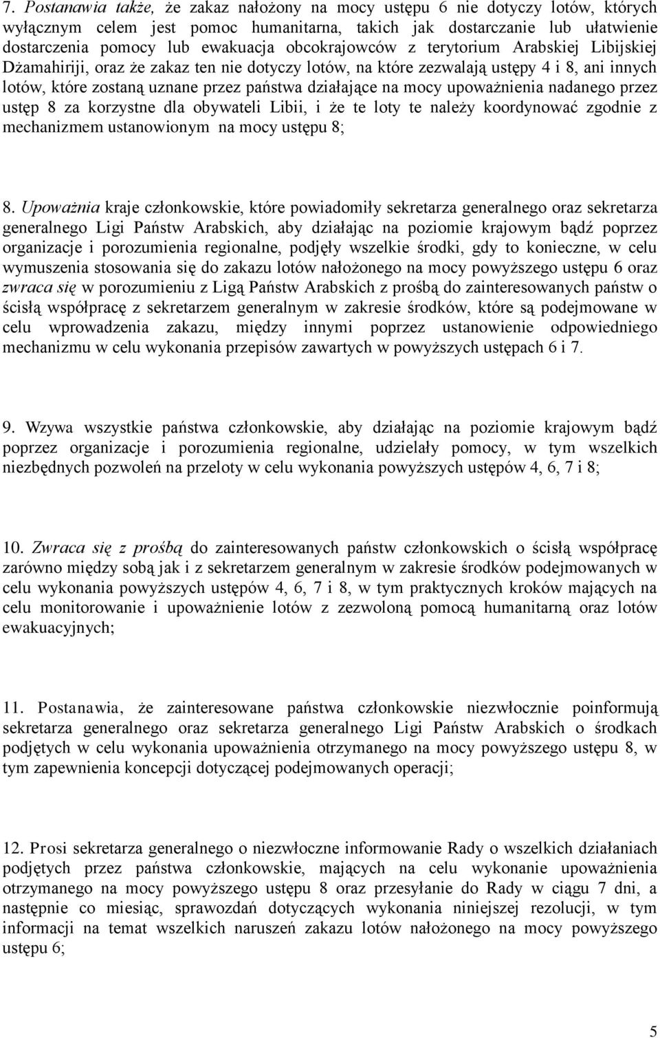 mocy upoważnienia nadanego przez ustęp 8 za korzystne dla obywateli Libii, i że te loty te należy koordynować zgodnie z mechanizmem ustanowionym na mocy ustępu 8; 8.