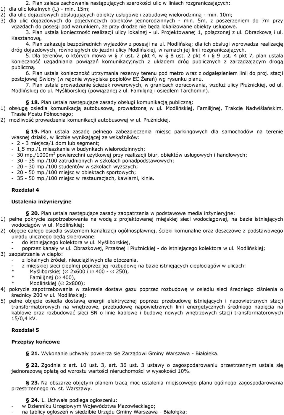 5m, z poszerzeniem do 7m przy wjazdach do posesji pod warunkiem, Ŝe przy drodze nie będą lokalizowane obiekty usługowe. 3. Plan ustala konieczność realizacji ulicy lokalnej - ul.