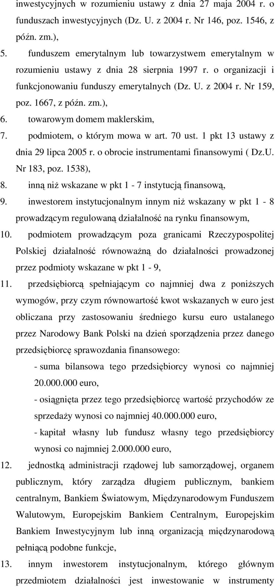 ), 6. towarowym domem maklerskim, 7. podmiotem, o którym mowa w art. 70 ust. 1 pkt 13 ustawy z dnia 29 lipca 2005 r. o obrocie instrumentami finansowymi ( Dz.U. Nr 183, poz. 1538), 8.